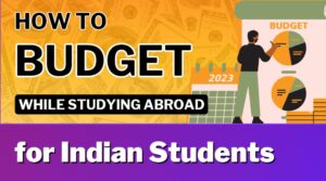 How to Budget for Studying Abroad: A Guide for Indian Students
