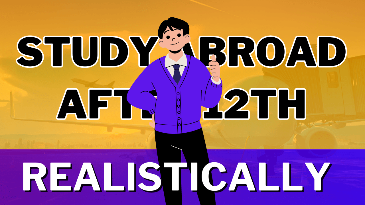 Study Abroad After 12th: This is EVERYTHING you 'NEED' REALISTICALLY